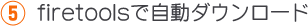 firetoolsで自動ダウンロード